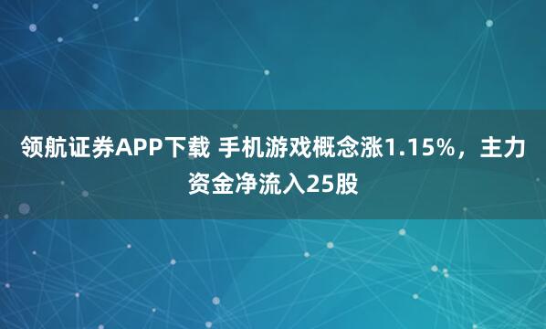 領航證券APP下載 手機游戲概念漲1.15%，主力資金凈流入25股